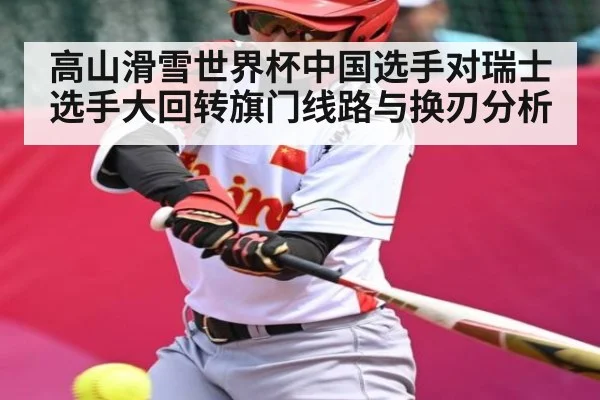 高山滑雪世界杯中国选手对瑞士选手大回转旗门线路与换刃分析